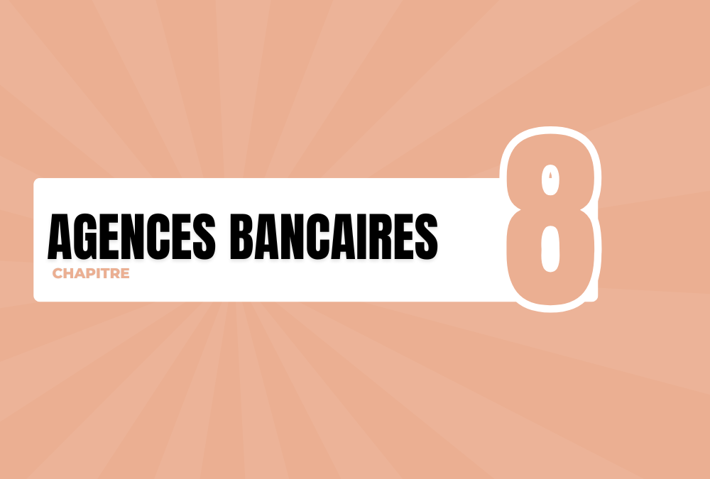 Chapitre 8 : Les agences bancaires